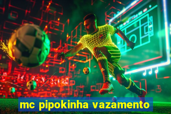 mc pipokinha vazamento